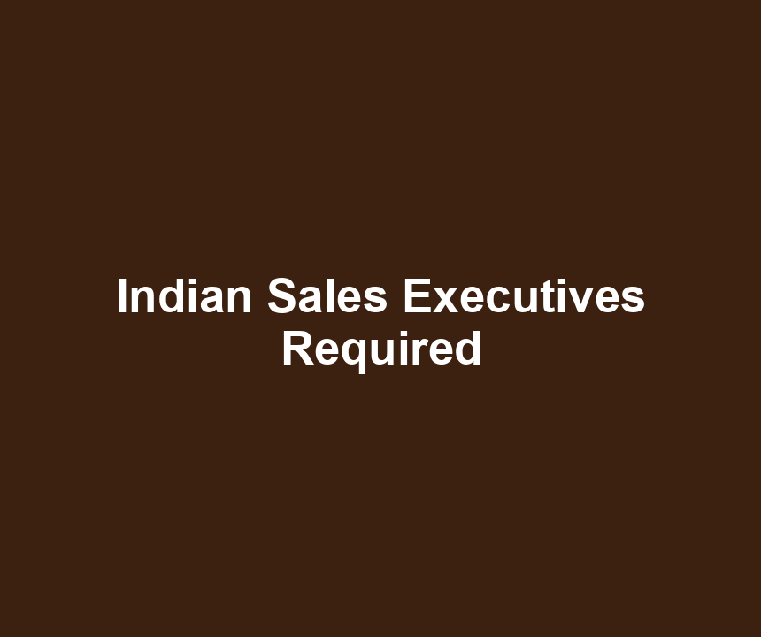 Indian Sales Executives Required