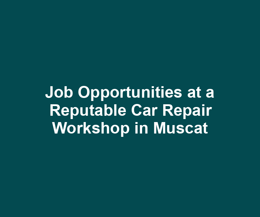 Job Opportunities at a Reputable Car Repair Workshop in Muscat