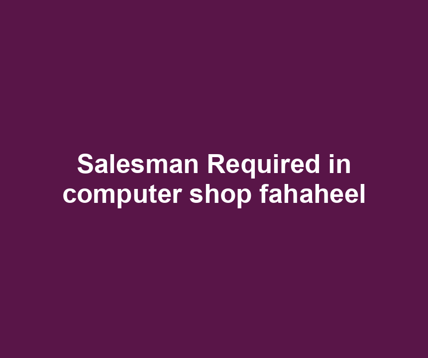 Salesman Required in computer shop fahaheel