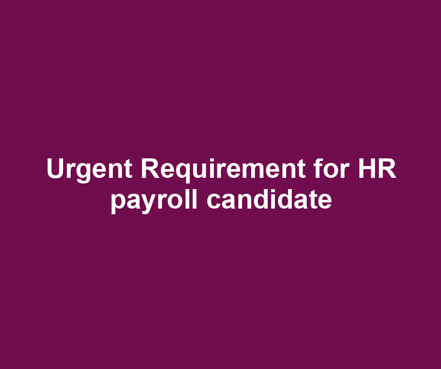 Urgent Requirement for HR payroll candidate