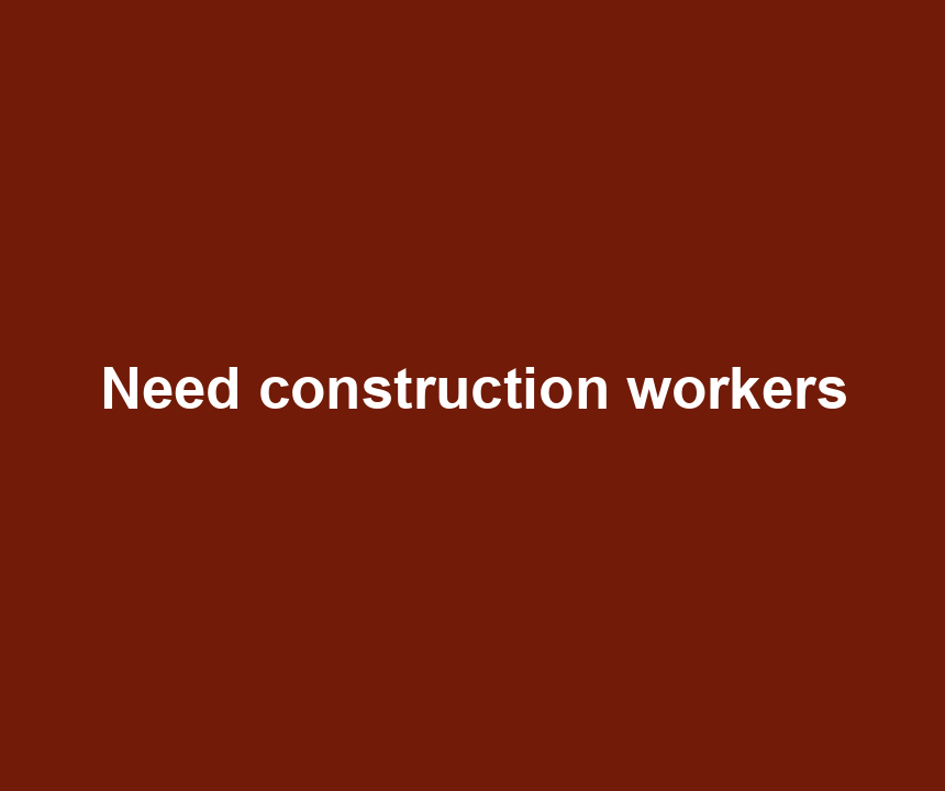 Need construction workers