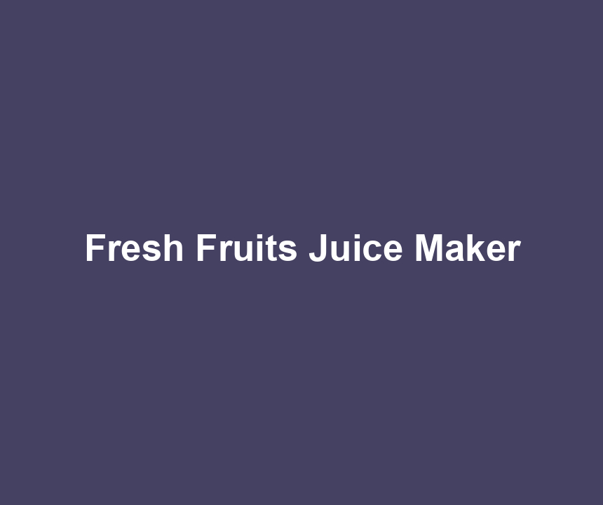 Fresh Fruits Juice Maker