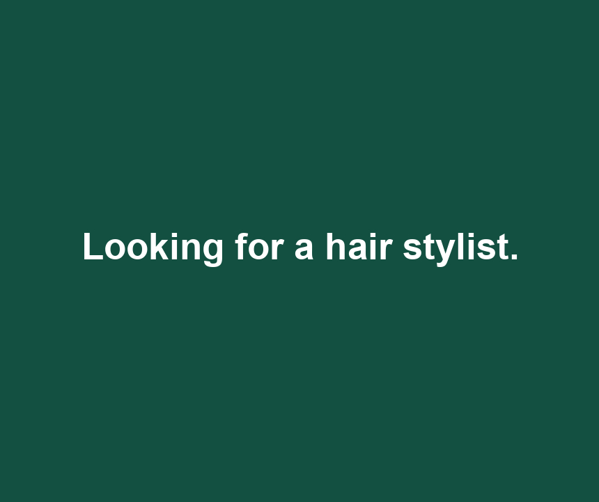 Looking for a hair stylist.