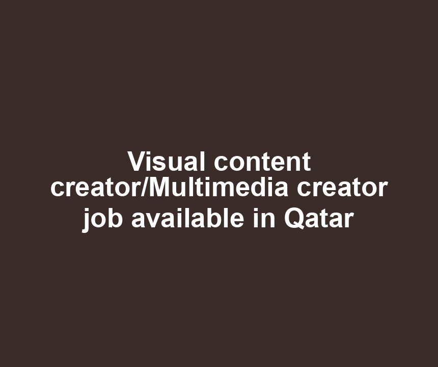 Visual content creator/Multimedia creator job available in Qatar