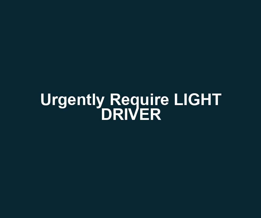 Urgently Require LIGHT DRIVER