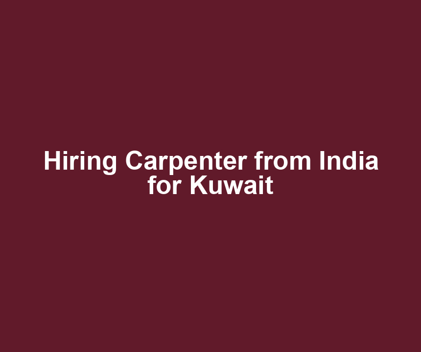 Hiring Carpenter from India for Kuwait