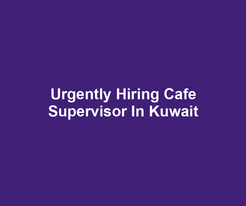 Urgently Hiring Cafe Supervisor In Kuwait