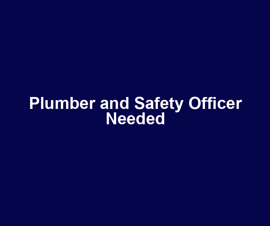 Plumber and Safety Officer Needed