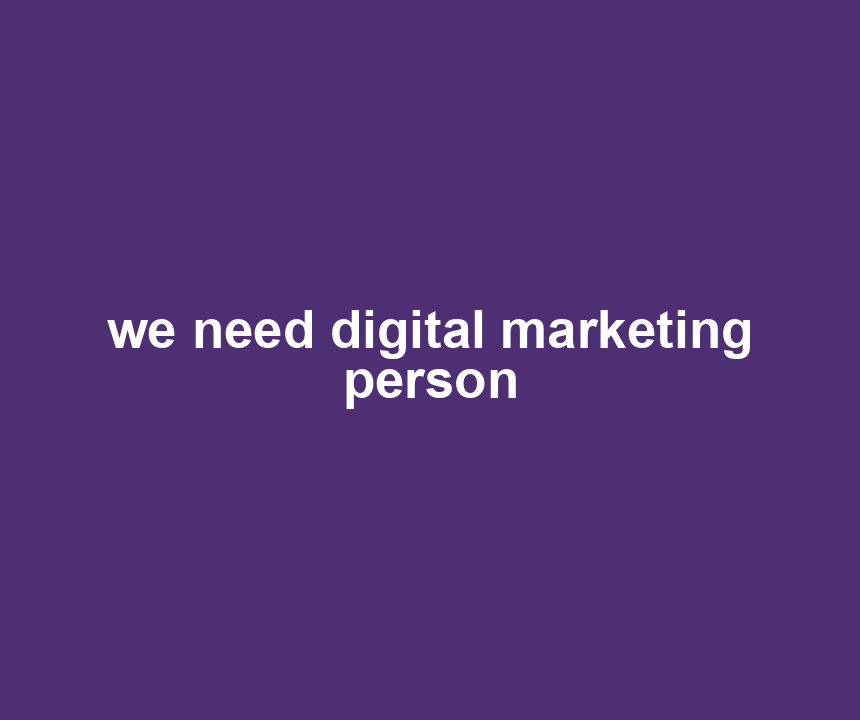 we need digital marketing person