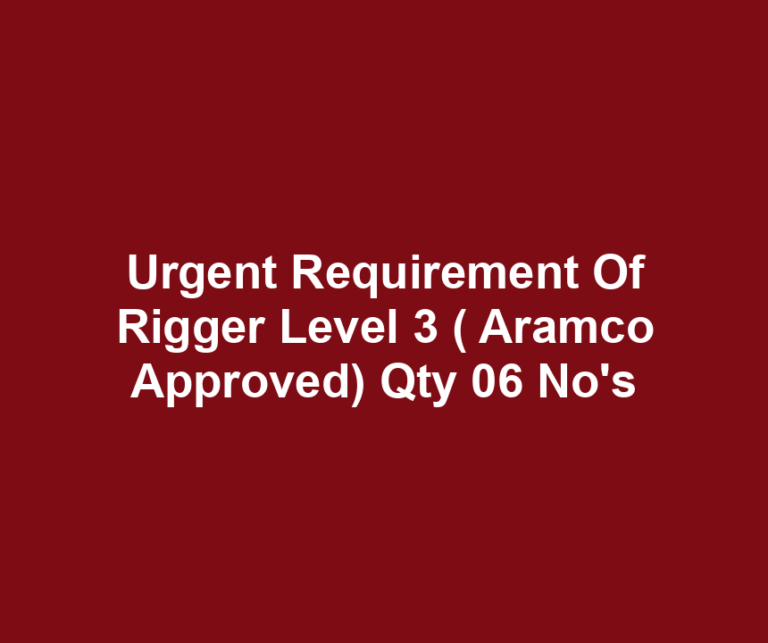 Urgent Requirement Of Rigger Level 3 ( Aramco Approved) Qty 06 No's