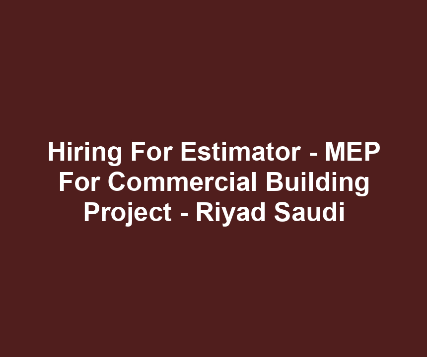 Hiring For Estimator - MEP For Commercial Building Project - Riyad Saudi