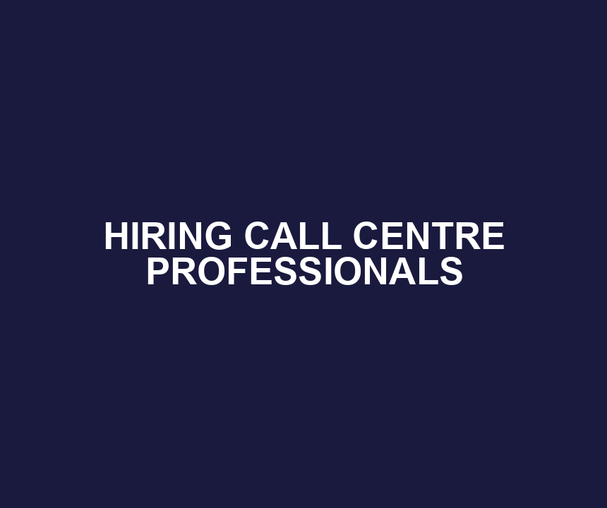 HIRING CALL CENTRE PROFESSIONALS