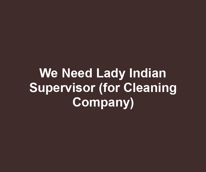 We Need Lady Indian Supervisor (for Cleaning Company)