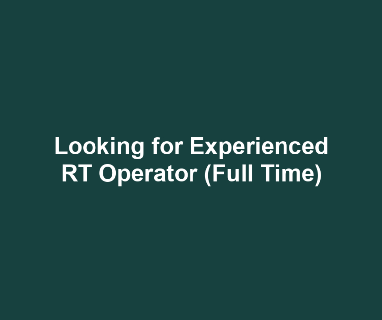Looking for Experienced RT Operator (Full Time)