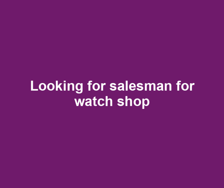 Looking for salesman for watch shop