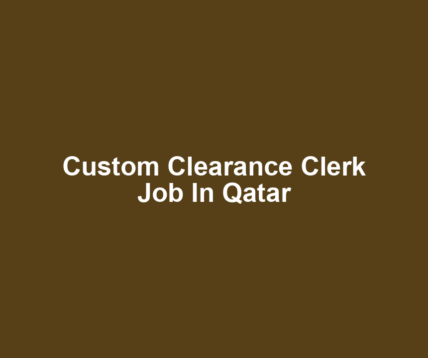 Custom Clearance Clerk Job In Qatar