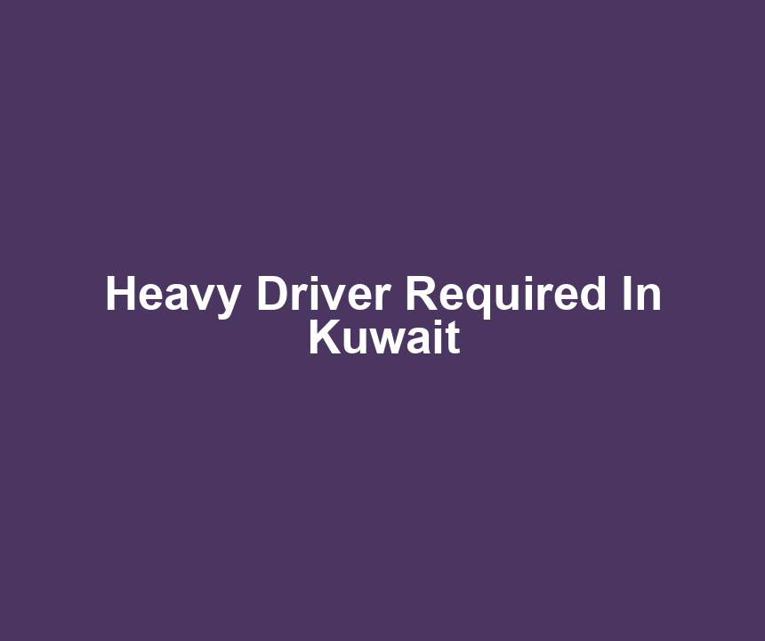 Heavy Driver Required In Kuwait