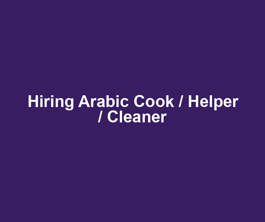 Hiring Arabic Cook / Helper / Cleaner
