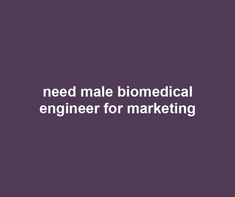 need male biomedical engineer for marketing