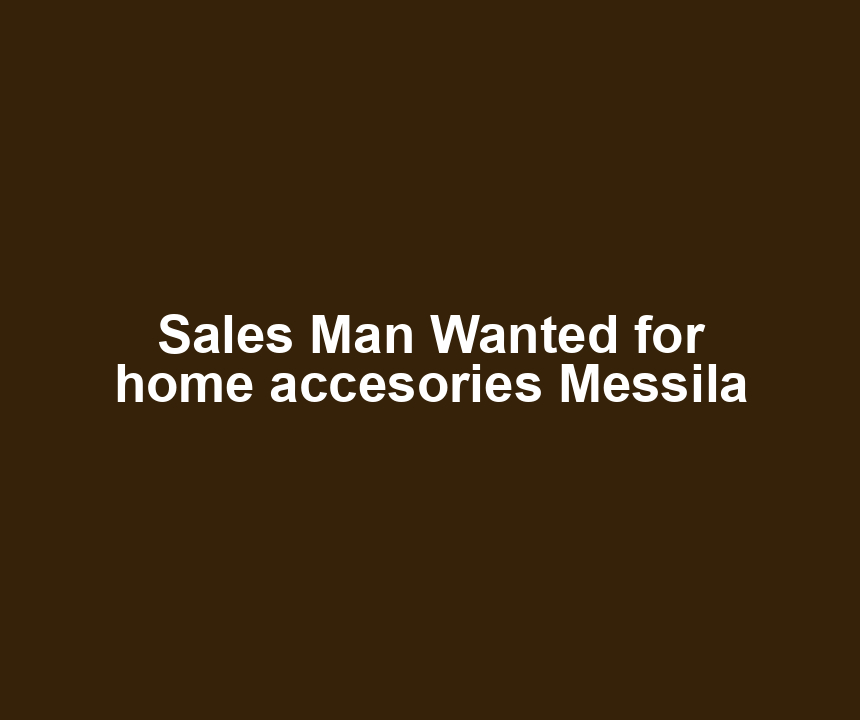Sales Man Wanted for home accesories Messila