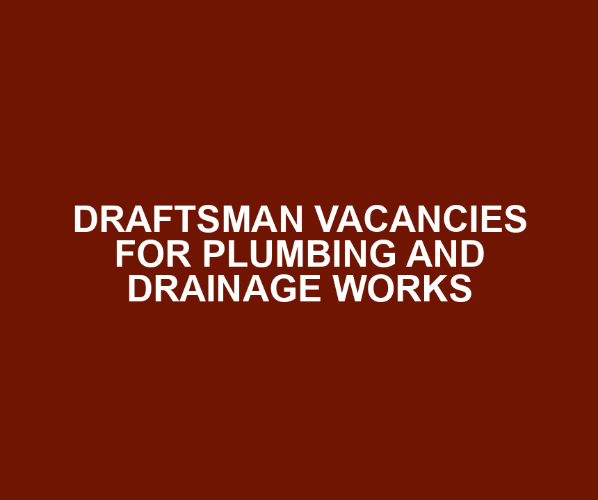 DRAFTSMAN VACANCIES FOR PLUMBING AND DRAINAGE WORKS