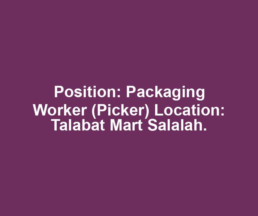 Position: Packaging Worker (Picker) Location: Talabat Mart Salalah.