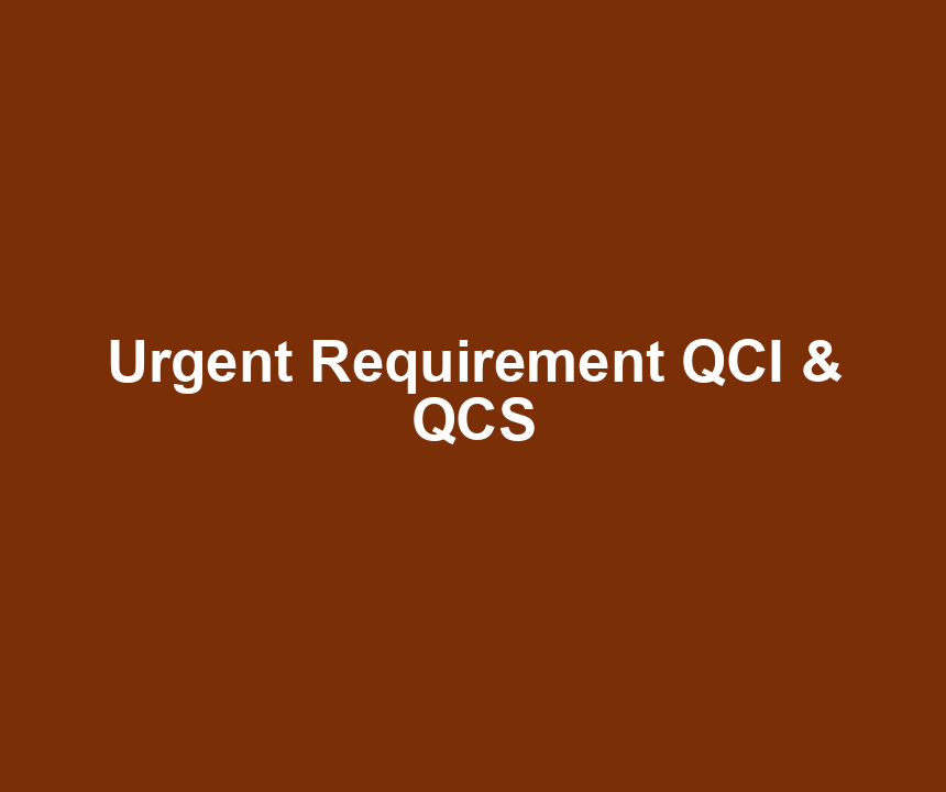 Urgent Requirement QCI & QCS