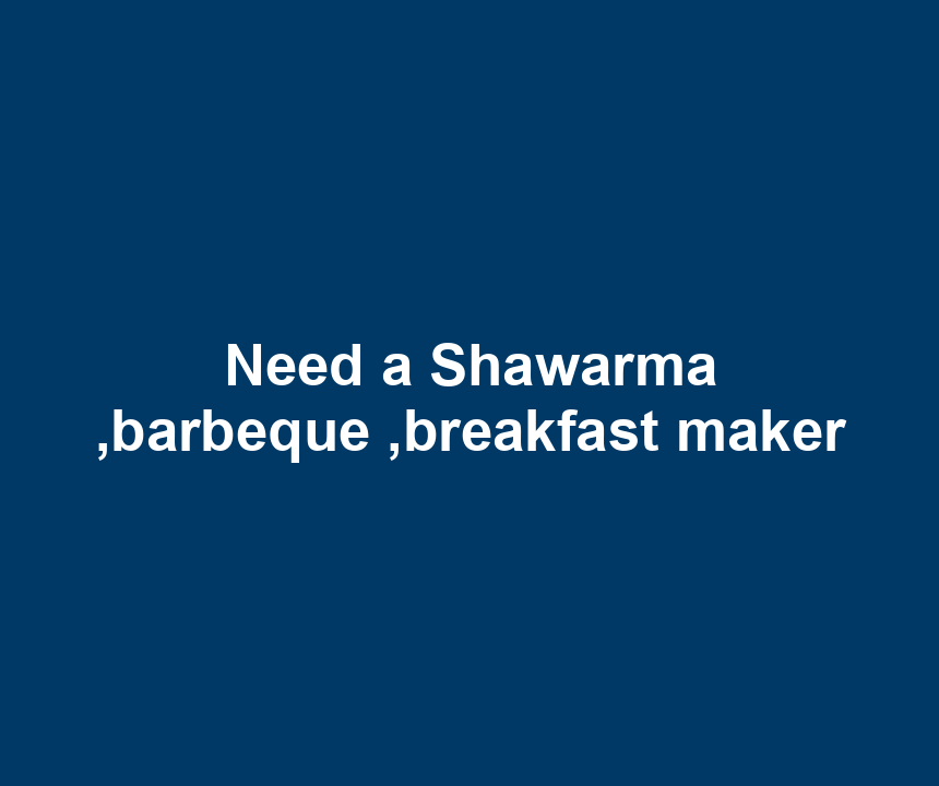 Need a Shawarma ,barbeque ,breakfast maker