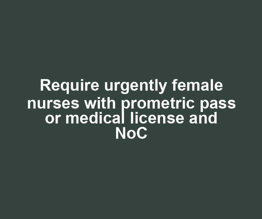 Require urgently female nurses with prometric pass or medical license and NoC