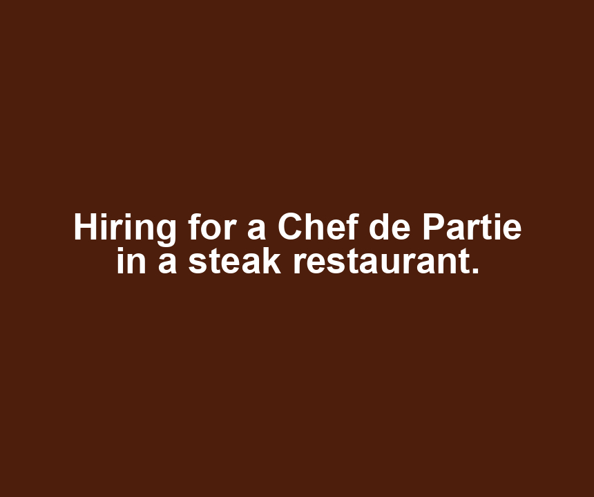Hiring for a Chef de Partie in a steak restaurant.