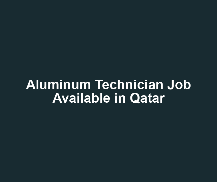 Aluminum Technician Job Available in Qatar
