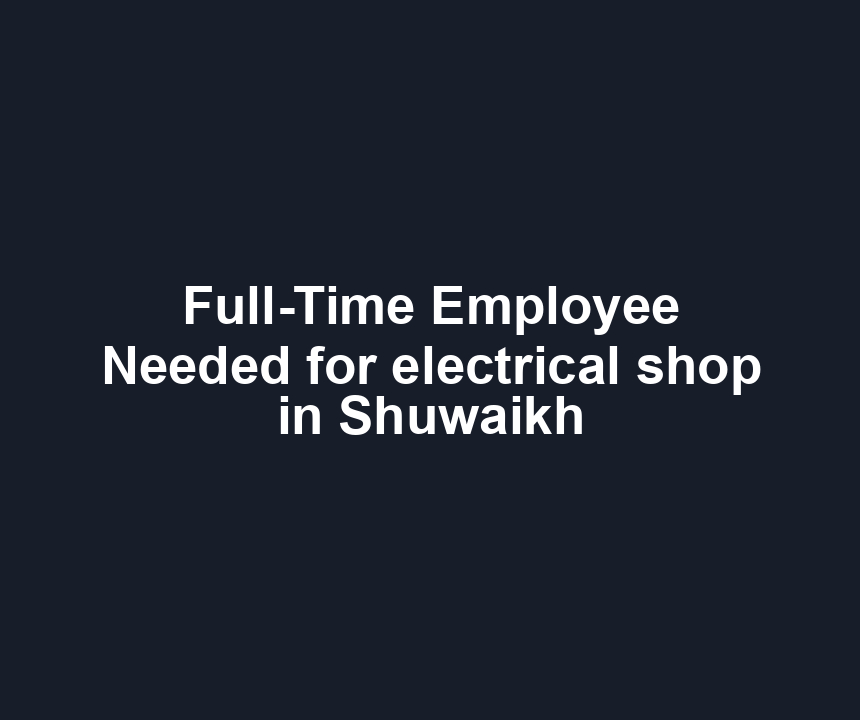 Full-Time Employee Needed for electrical shop in Shuwaikh
