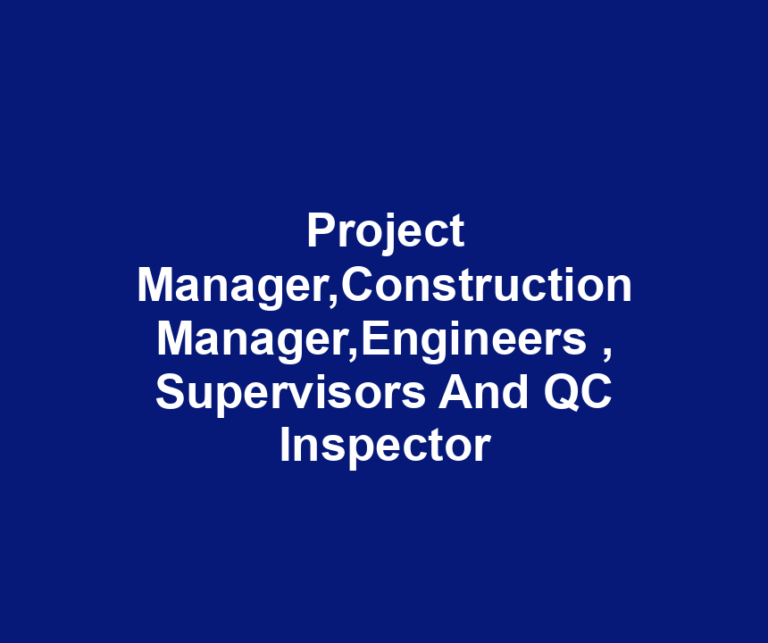 Project Manager,Construction Manager,Engineers , Supervisors And QC Inspector