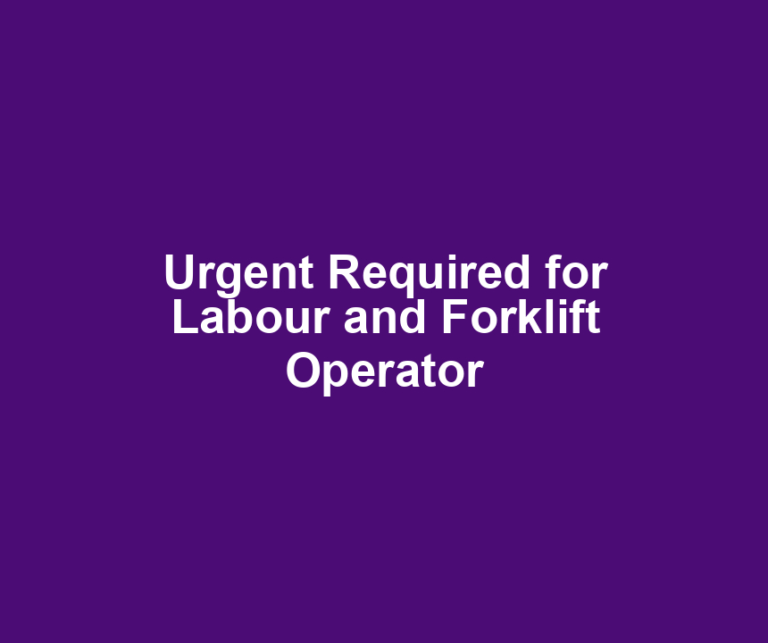 Urgent Required for Labour and Forklift Operator