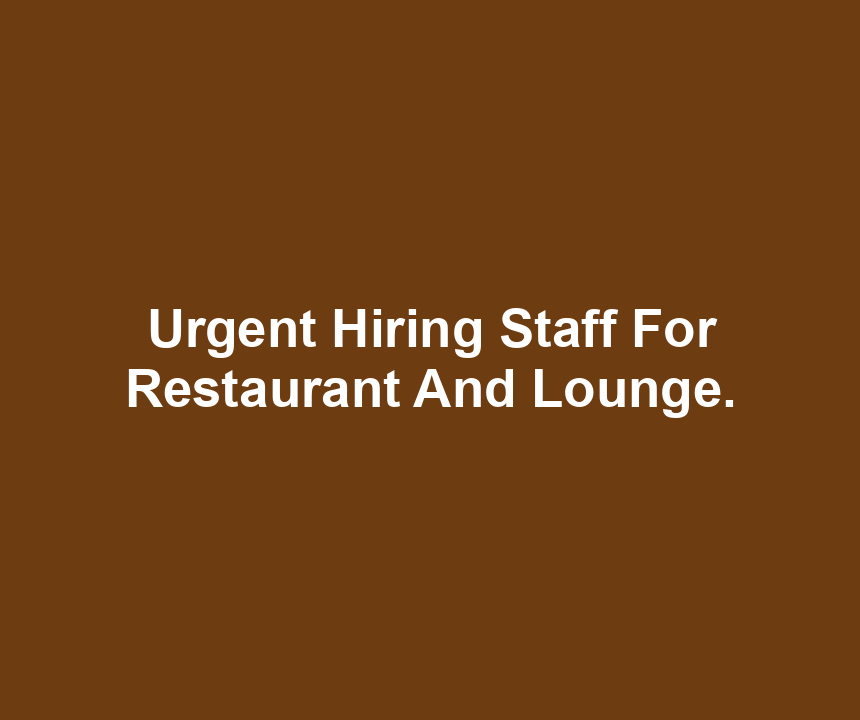 Urgent Hiring Staff For Restaurant And Lounge.