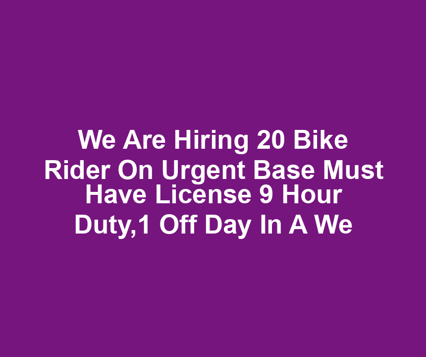 We Are Hiring 20 Bike Rider On Urgent Base Must Have License 9 Hour Duty,1 Off Day In A We