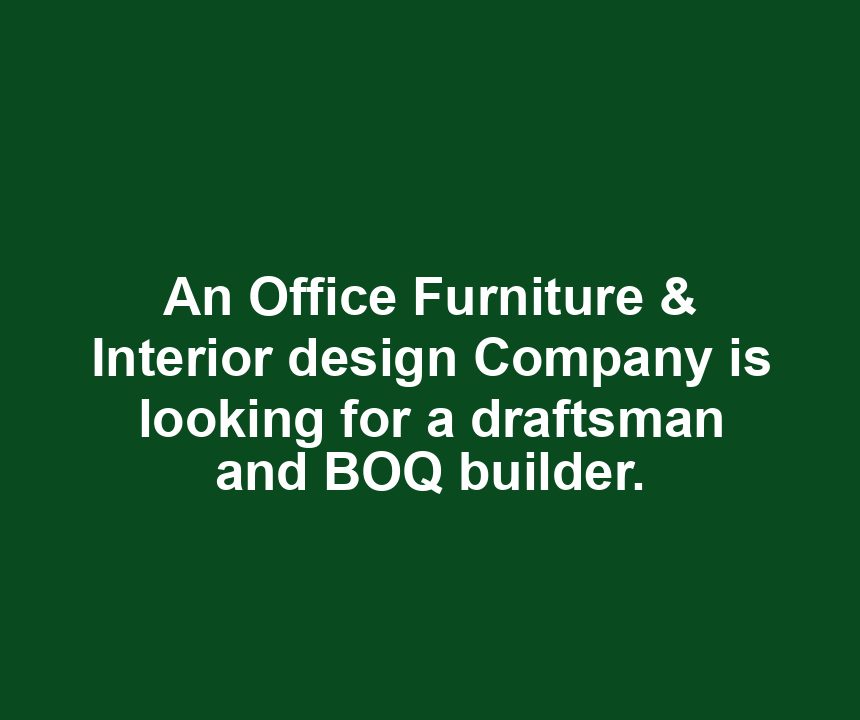 An Office Furniture & Interior design Company is looking for a draftsman and BOQ builder.