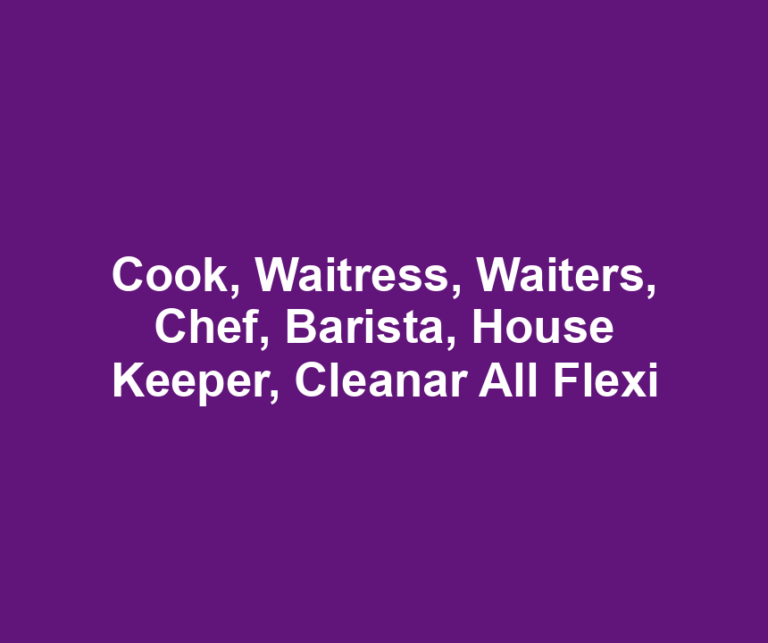 Cook, Waitress, Waiters, Chef, Barista, House Keeper, Cleanar All Flexi