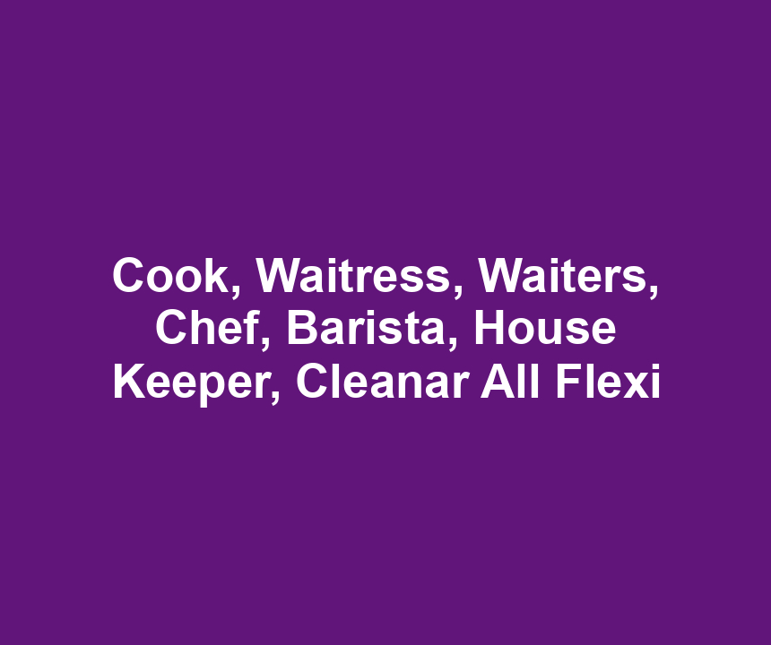 Cook, Waitress, Waiters, Chef, Barista, House Keeper, Cleanar All Flexi