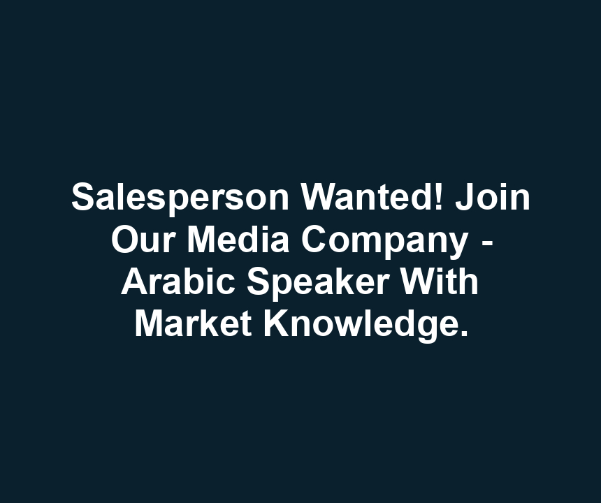 Salesperson Wanted! Join Our Media Company - Arabic Speaker With Market Knowledge.