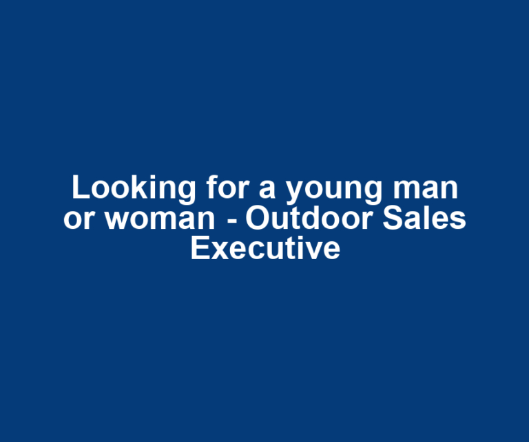 Looking for a young man or woman - Outdoor Sales Executive
