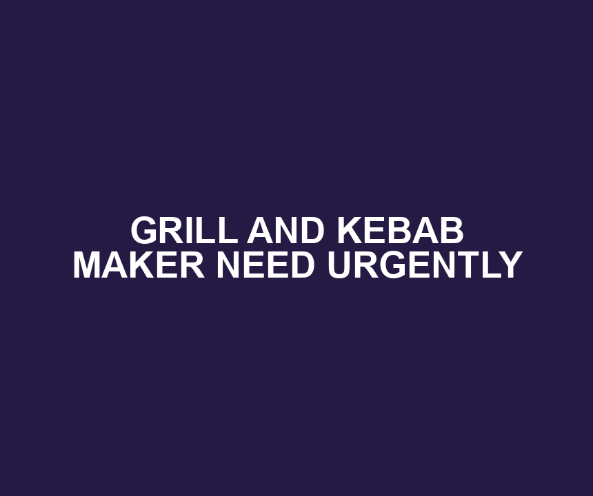 GRILL AND KEBAB MAKER NEED URGENTLY