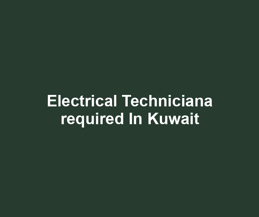 Electrical Techniciana required In Kuwait