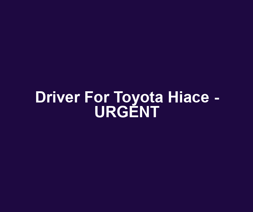 Driver For Toyota Hiace - URGENT