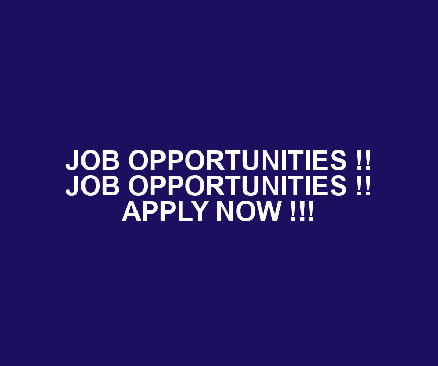 JOB OPPORTUNITIES !! JOB OPPORTUNITIES !! APPLY NOW !!!