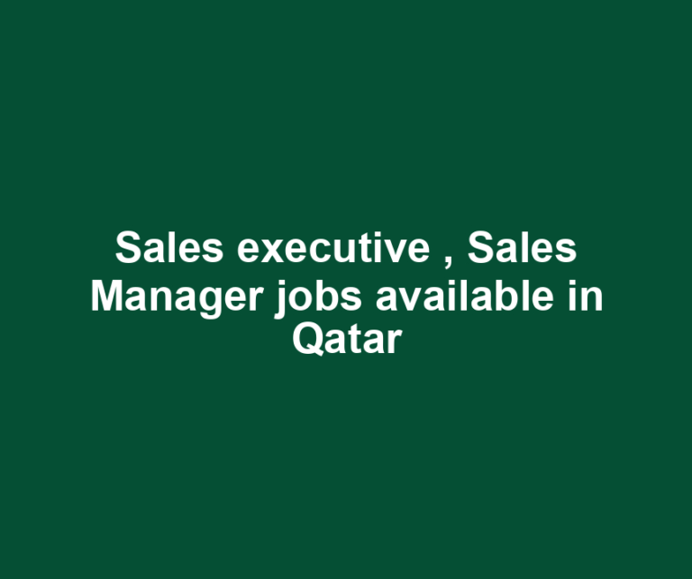 Sales executive , Sales Manager jobs available in Qatar