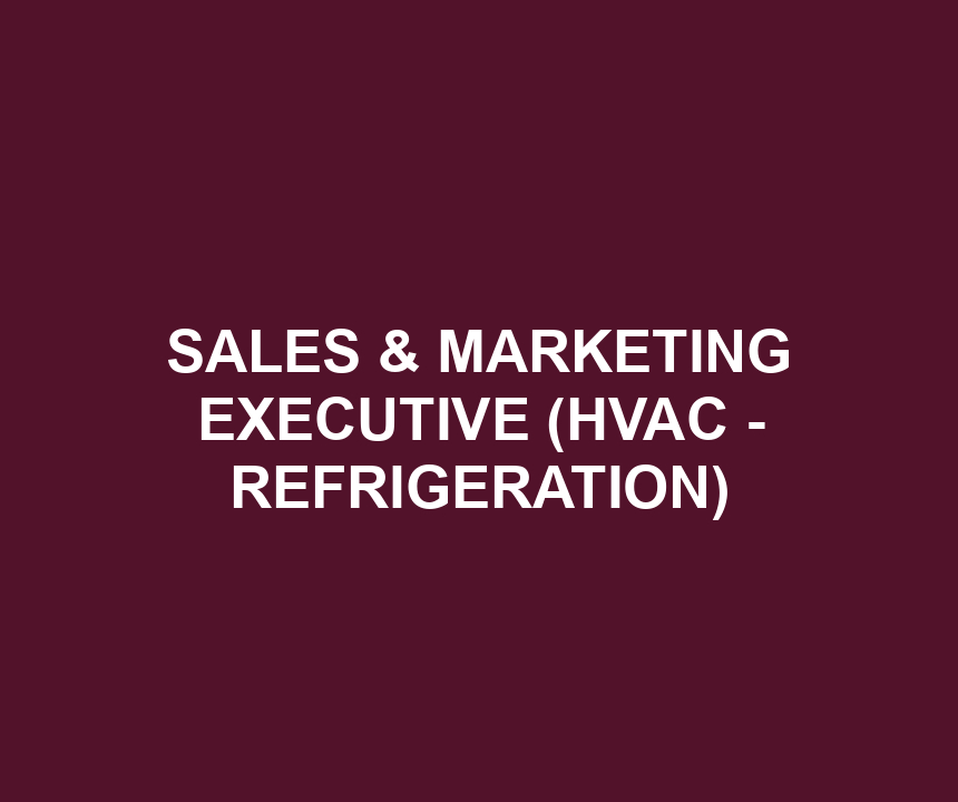 SALES & MARKETING EXECUTIVE (HVAC - REFRIGERATION)