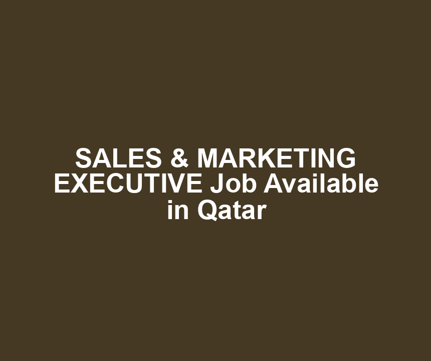 SALES & MARKETING EXECUTIVE Job Available in Qatar