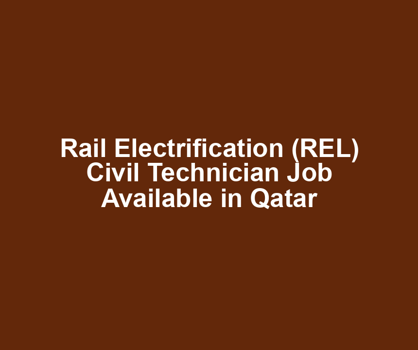 Rail Electrification (REL) Civil Technician Job Available in Qatar
