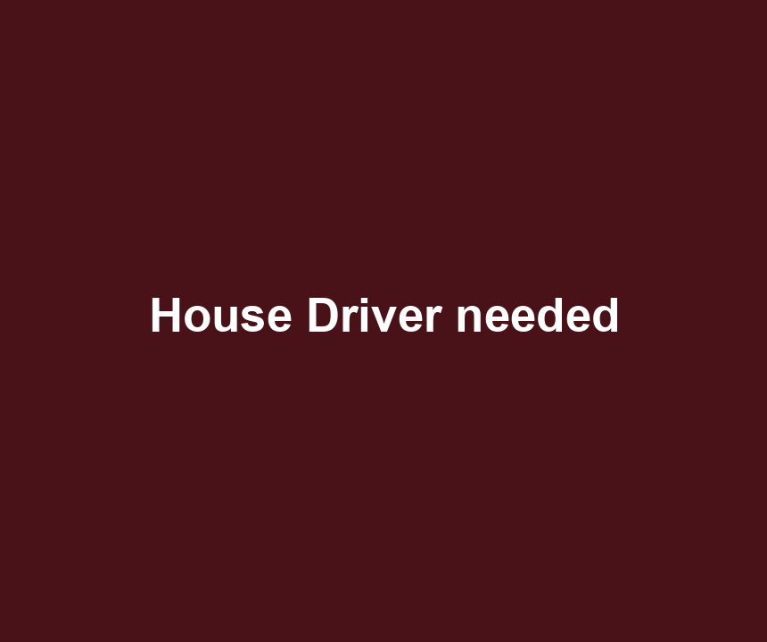 House Driver needed